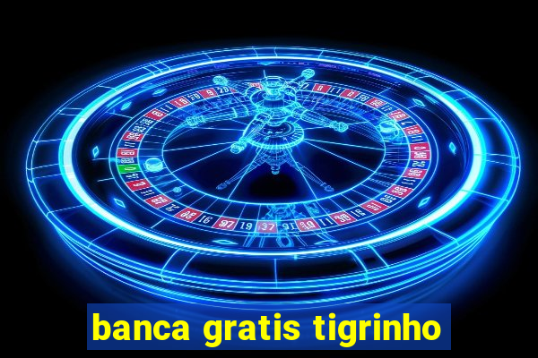 banca gratis tigrinho